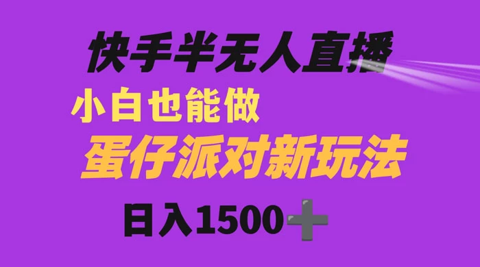 快手最新半无人直播蛋仔派对,日入1500+ 小白也能操作 - 淘金派资源网