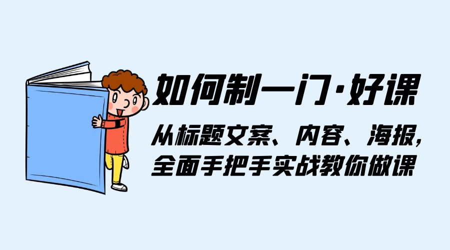 如何制一门 · 好课：从标题文案、内容、海报，全面手把手实战教你做课 - 淘金派资源网