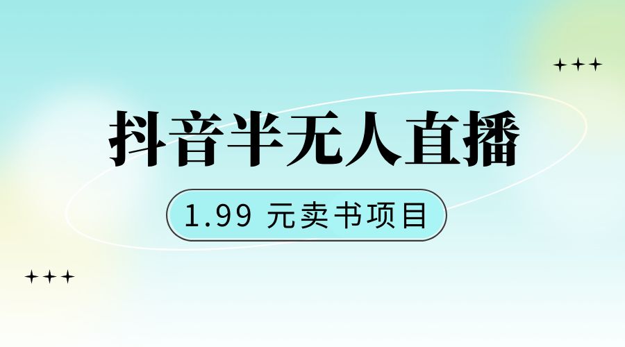 抖音半无人直播:1.99 元卖书项目,简单操作 - 淘金派资源网