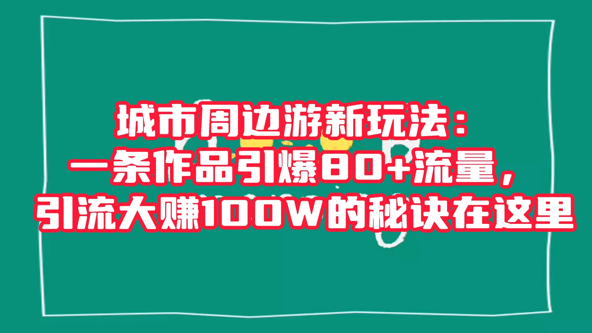 城市周边游新玩法：一条作品引爆 80+ 流量，引流大赚的秘诀在这里 - 淘金派资源网