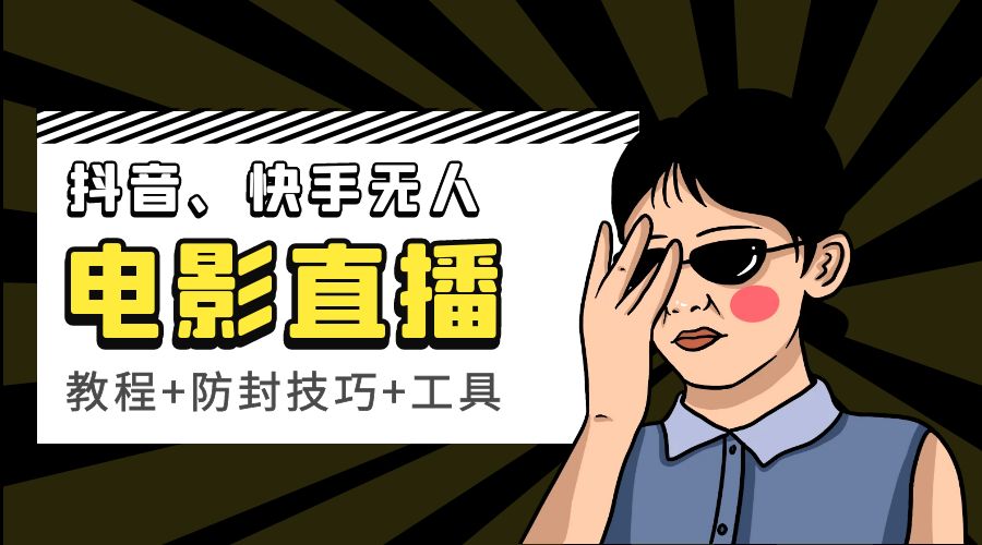 抖音、快手电影直播方法，轻松日赚过千「教程+防封技巧+工具」 - 淘金派资源网