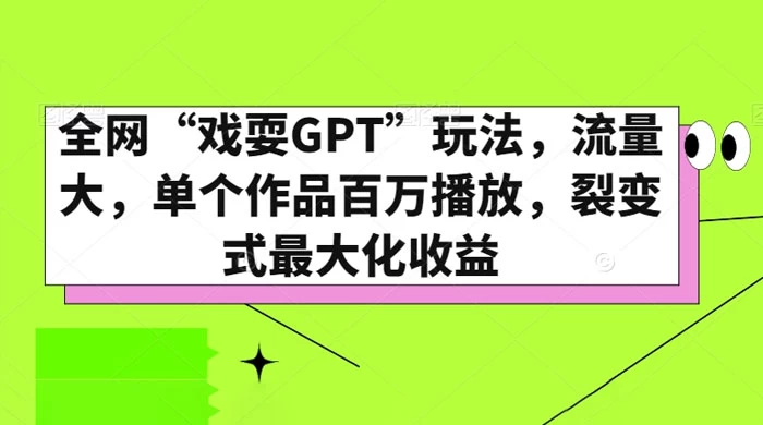 全网“戏耍GPT”玩法，流量大，单个作品百万播放，裂变式最大化收益 - 淘金派资源网