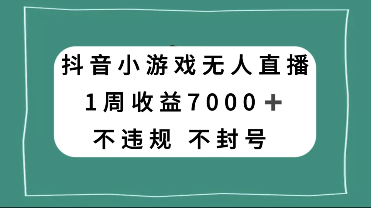 抖音小游戏无人直播，不违规不封号 1 周收益 7000+，官方流量扶持 - 淘金派资源网