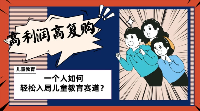 儿童教育赛道怎么做？适合个人的操盘方法，长期可做，高利润高复购 - 淘金派资源网