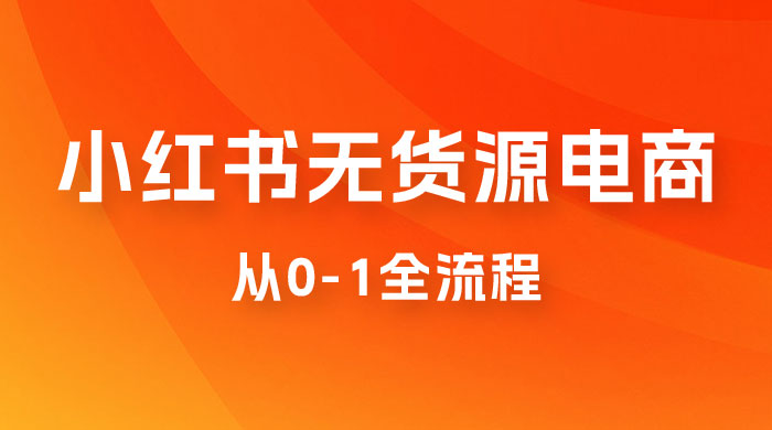 小红书无货源电商从 0-1 全流程，日入 1000＋ - 淘金派资源网