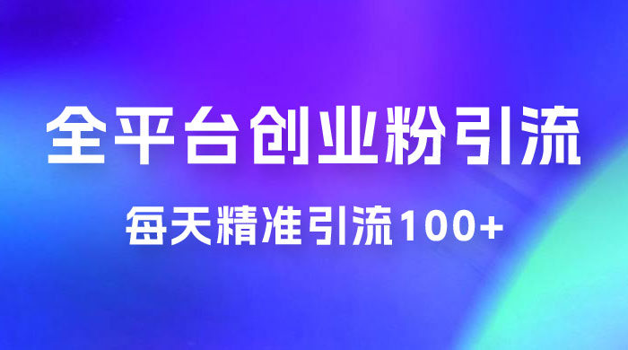 全平台创业粉引流法，每天精准引流创业粉100+ - 淘金派资源网