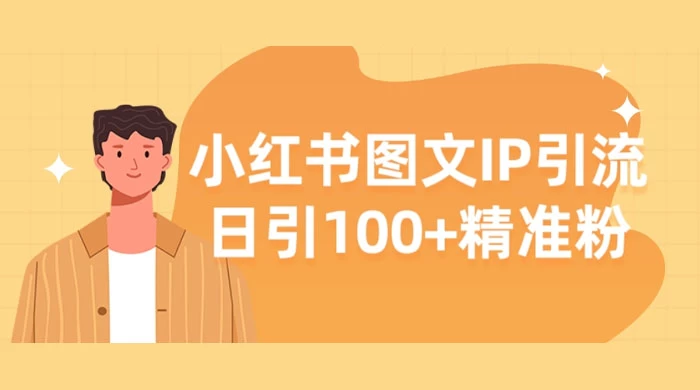 小红书图文 IP 引流，日引 100+ 精准粉【揭秘】 - 淘金派资源网