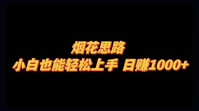 烟花思路，小白也能轻松上手，日赚 1000+ - 淘金派资源网