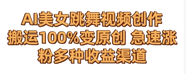 AI美女跳舞视频0成本创作 骚操作搬运100%变原创 急速涨粉，多种收益渠道 - 淘金派资源网