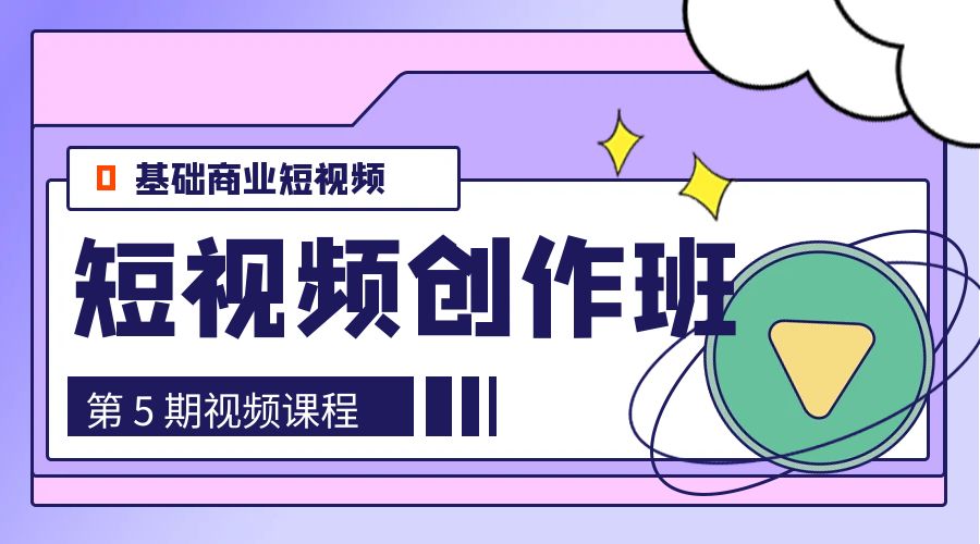 0基础商业短视频 · 创作班：第 5 期视频课程 - 淘金派资源网