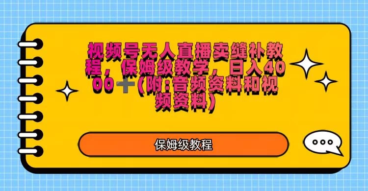 视频号直播卖缝补教程，日入4000＋，保姆级教程（附：音频资料＋视频资料） - 淘金派资源网