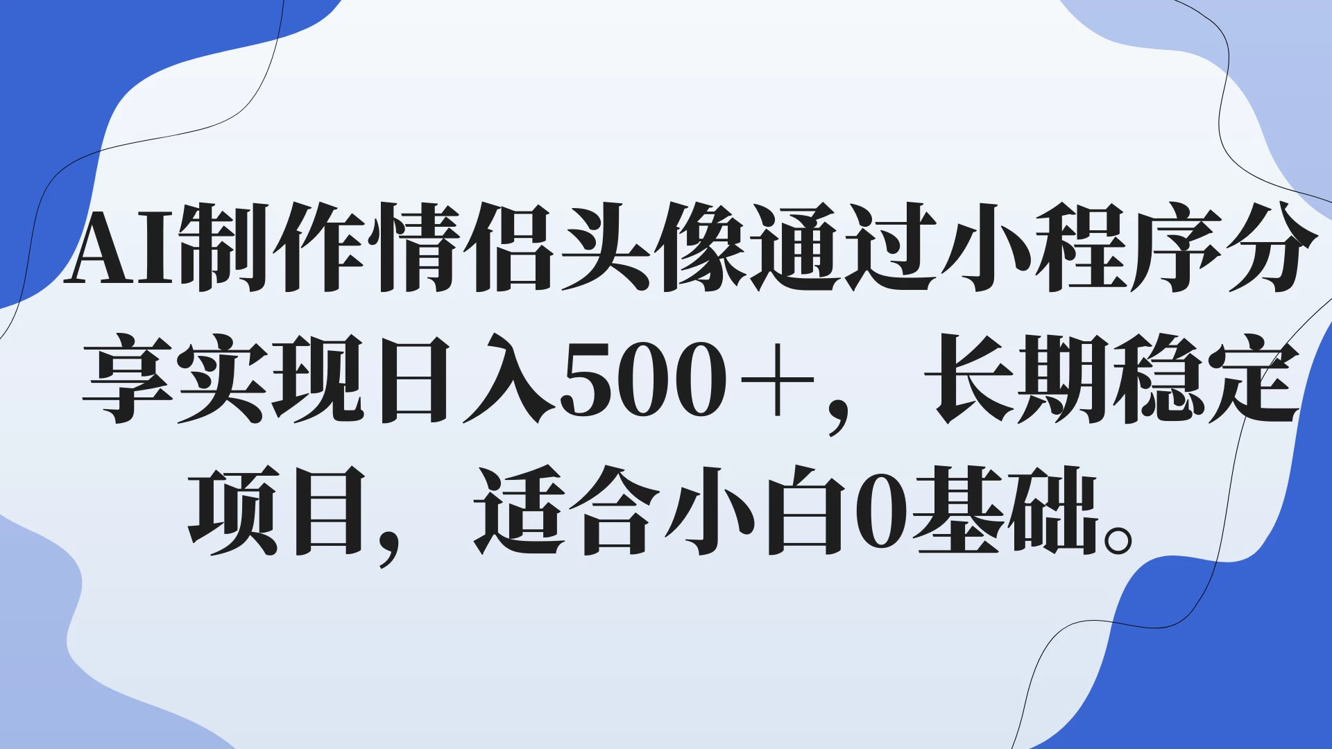 AI制作情侣头像通过小程序分享实现日入500＋，长期稳定项目，适合小白0基础。 - 淘金派资源网