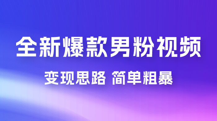 全新爆款男粉视频变现思路，简单粗暴，轻松日入 1000+，0 基础小白也能轻松上手 - 淘金派资源网