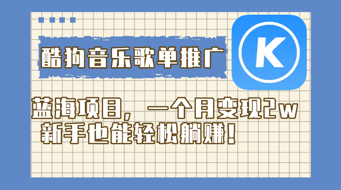 酷狗音乐歌单推广蓝海项目，一个月变现 2w，新手也能轻松躺赚！ - 淘金派资源网