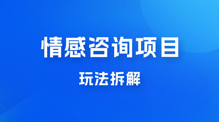 情感咨询项目玩法拆解，闷声发大财，一单 199-2000+ - 淘金派资源网