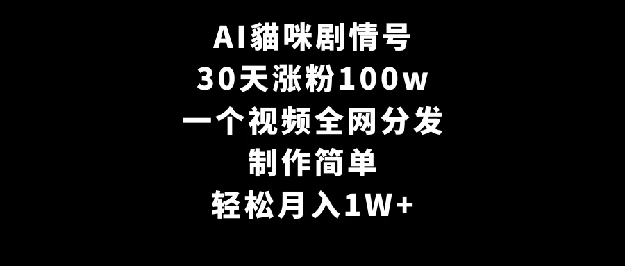 AI貓咪剧情号,30天涨粉100w,制作简单,一个视频全网分发,轻松月入1W+ - 淘金派资源网