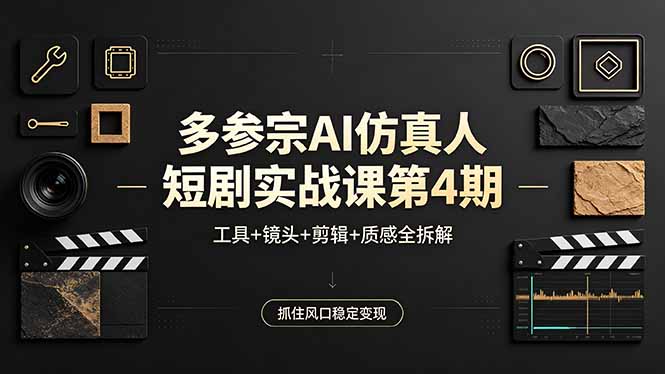 多参宗AI仿真人短剧实战课第4期，工具+镜头+剪辑+质感全拆解，抓住风口稳定变现 - 淘金派资源网