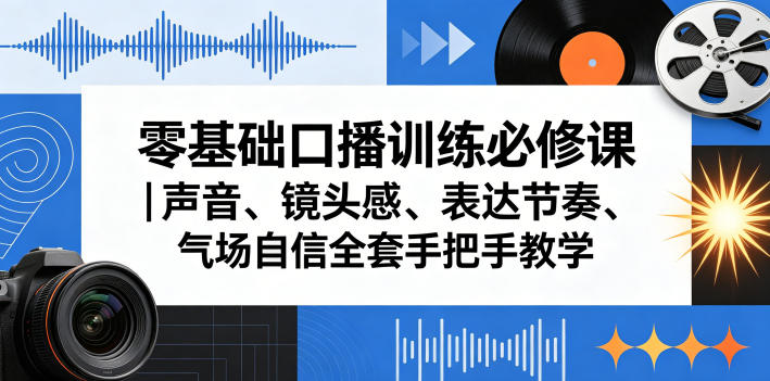 零基础口播训练必修课｜声音、镜头感、表达节奏、气场自信全套手把手教学 - 淘金派资源网