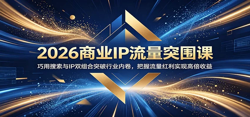 2026商业IP流量突围课：巧用搜索与IP双组合突破行业内卷，把握流量红利实现高倍收益 - 淘金派资源网