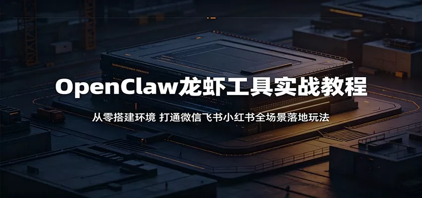 OpenClaw龙虾工具实战教程：从零搭建环境，打通微信飞书小红书全场景落地玩法 - 淘金派资源网