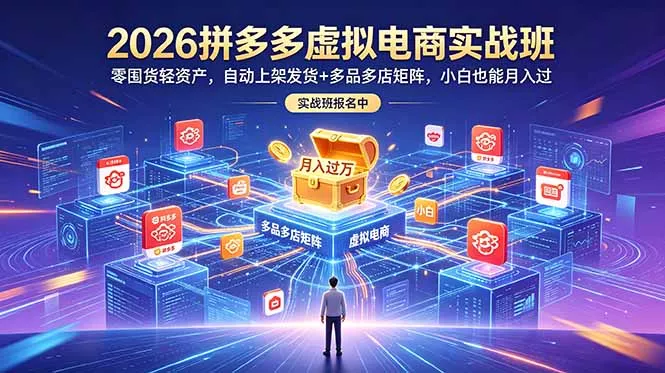 2026拼多多虚拟电商实战班：零囤货轻资产，自动上架发货+多品多店矩阵，小白也能月入过万 - 淘金派资源网