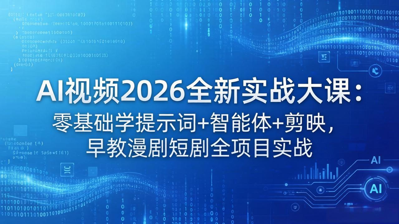 AI视频2026全新实战大课：零基础学提示词+智能体+剪映，早教漫剧短剧全项目实战 - 淘金派资源网