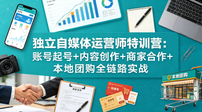独立自媒体运营师特训营：账号起号+内容创作+商家合作+本地团购全链路实战 - 淘金派资源网
