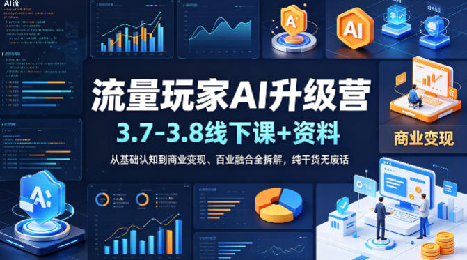 流量玩家AI升级营(3.7-3.8线下课和资料)，从基础认知到商业变现、百业融合全拆解，纯干货无废话 - 淘金派资源网