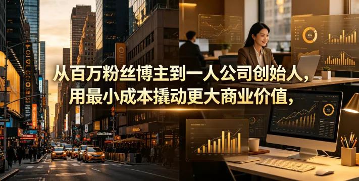 从百万粉丝博主到一人公司创始人，用最小成本撬动更大商业价值 - 淘金派资源网