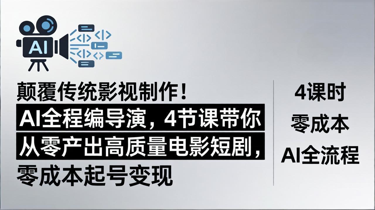 颠覆传统影视制作！AI全程编导演，4节课带你从零产出高质量电影短剧，零成本起号变现 - 淘金派资源网