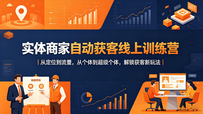 实体商家自动获客线上训练营｜从定位到流量，从个体到超级个体，解锁获客新玩法 - 淘金派资源网