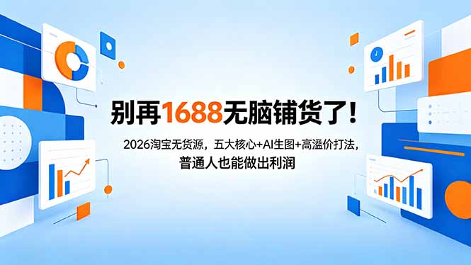 别再1688无脑铺货了！2026淘宝无货源，五大核心+AI生图+高溢价打法，普通人也能做出利润 - 淘金派资源网