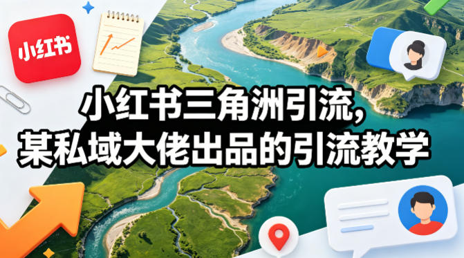小红书三角洲引流，某私域大佬出品的引流教学 - 淘金派资源网