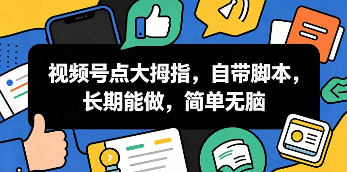 视频号点大拇指，自带脚本，长期能做，简单无脑【揭秘】 - 淘金派资源网