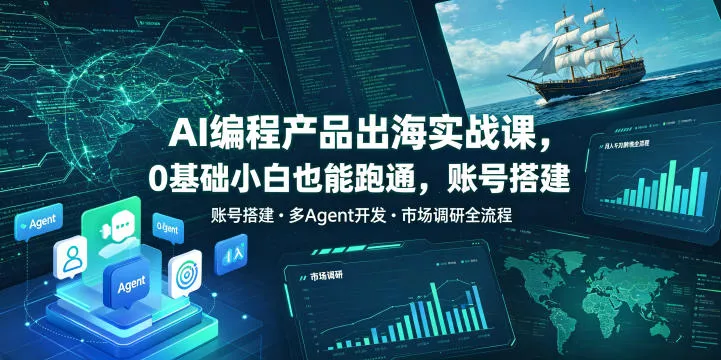 AI编程产品出海实战课，0基础小白也能跑通，账号搭建・多Agent开发・市场调研全流程，月入千刀跨境变现教程 - 淘金派资源网