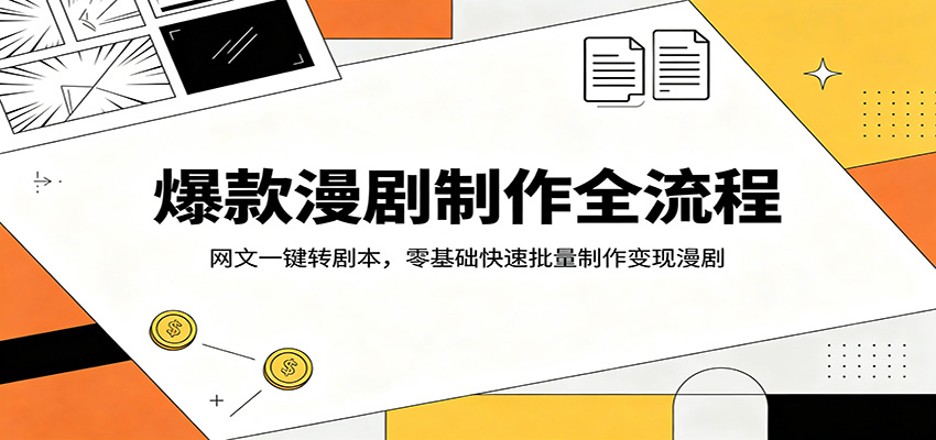 爆款漫剧制作全流程：网文一键转剧本，零基础快速批量制作变现漫剧 - 淘金派资源网