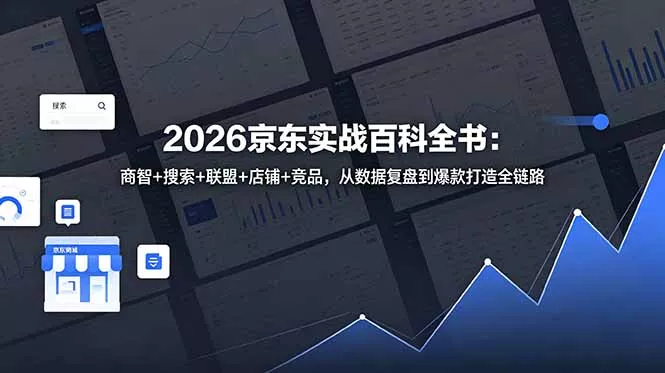 2026京东实战百科全书：商智+搜索+联盟+店铺+竞品，从数据复盘到爆款打造全链路 - 淘金派资源网
