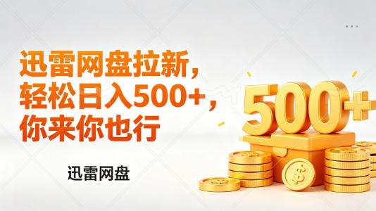 迅雷网盘锐评拉新，轻松日入几张，小白副业首选 - 淘金派资源网