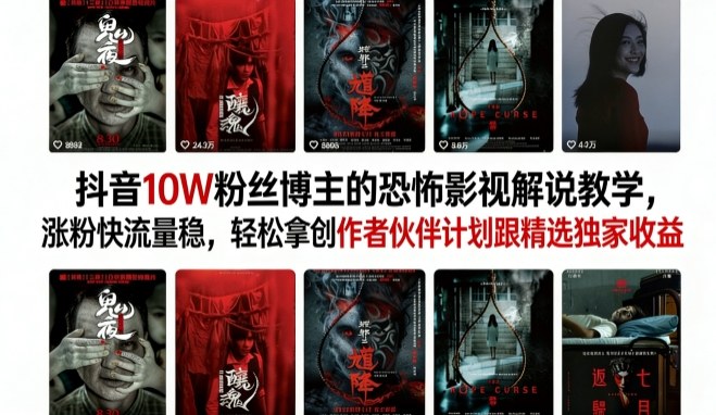 抖音10W粉丝博主的恐怖影视解说教学，涨粉快流量稳，轻松拿创作者伙伴计划跟精选独家收益 - 淘金派资源网
