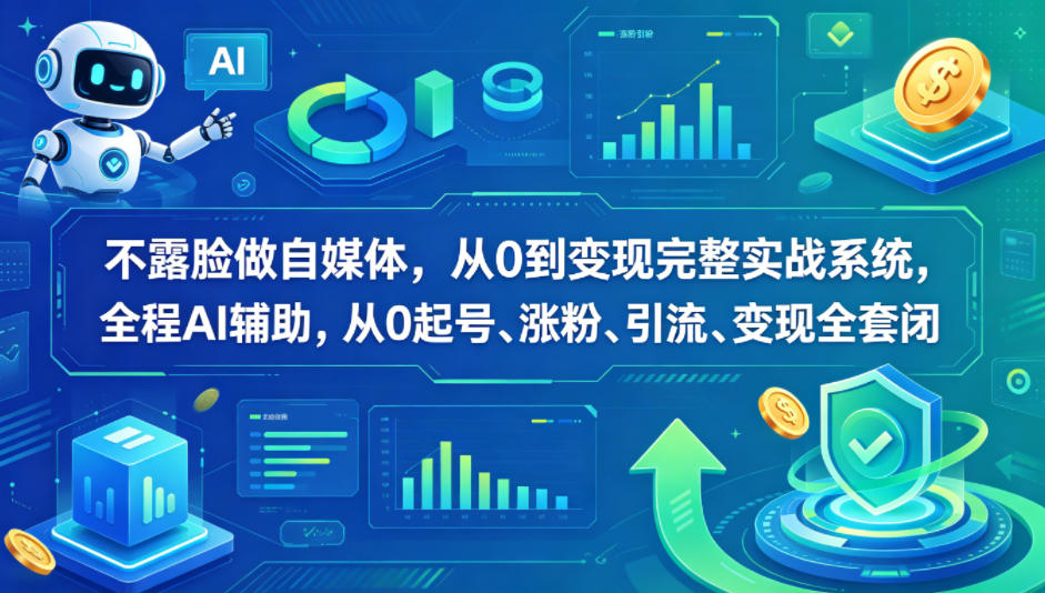 不露脸做自媒体，从0到变现完整实战系统，全程AI辅助，从0起号、涨粉、引流、变现全套闭环 - 淘金派资源网