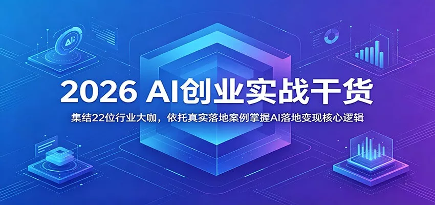 2026 AI创业实战干货：集结22位行业大咖，依托真实落地案例掌握AI落地变现核心逻辑 - 淘金派资源网