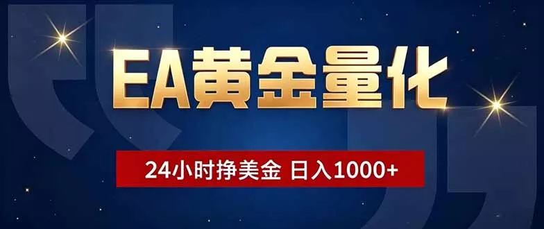 EA黄金量化，24小时不间断挣美金，小白轻松操作，日入1000+ - 淘金派资源网