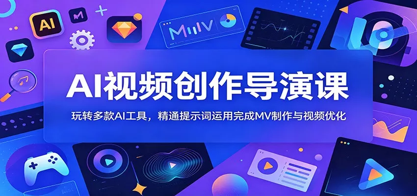 AI视频创作导演课：玩转多款AI工具，精通提示词运用完成MV制作与视频优化 - 淘金派资源网