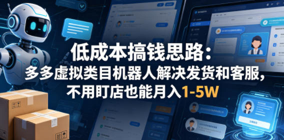低成本搞钱思路：多多虚拟类目机器人解决发货和客服，不用盯店也能月入1-5W【揭秘】 - 淘金派资源网