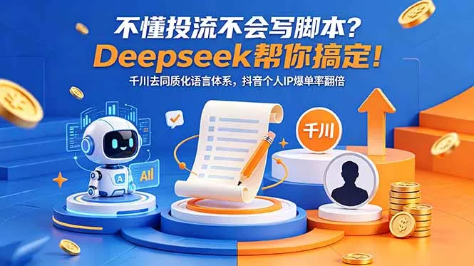 不懂投流不会写脚本？Deepseek帮你搞定！千川去同质化语言体系，抖音个人IP爆单率翻倍 - 淘金派资源网