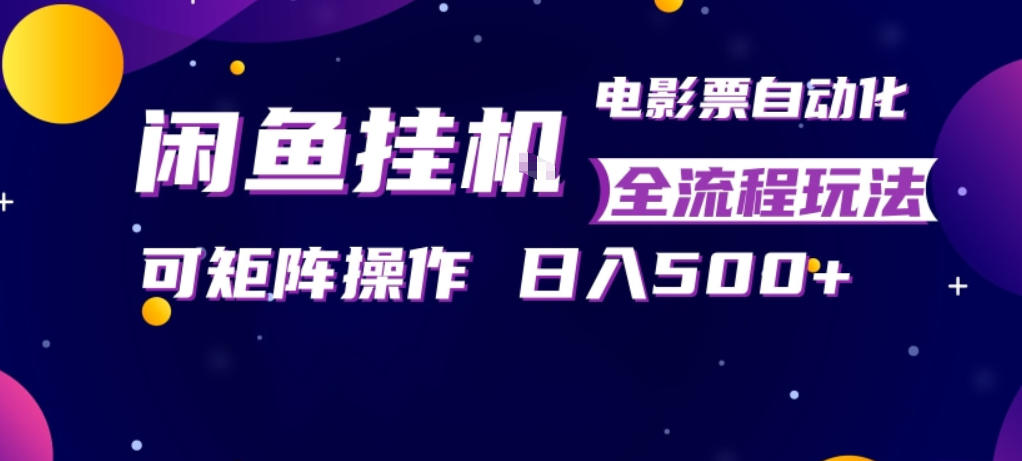 闲鱼全自动售卖电影票，全程挂G，可矩阵操作，小白轻松上手日入5张，稳定副业【揭秘】 - 淘金派资源网