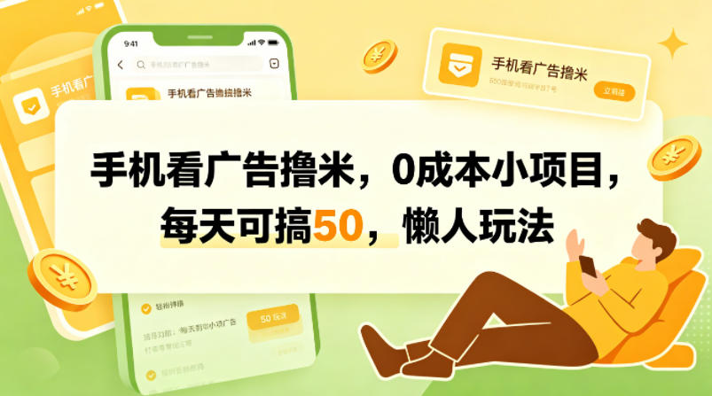 手机看广告撸米，0成本小项目，每天可搞50，懒人玩法 - 淘金派资源网