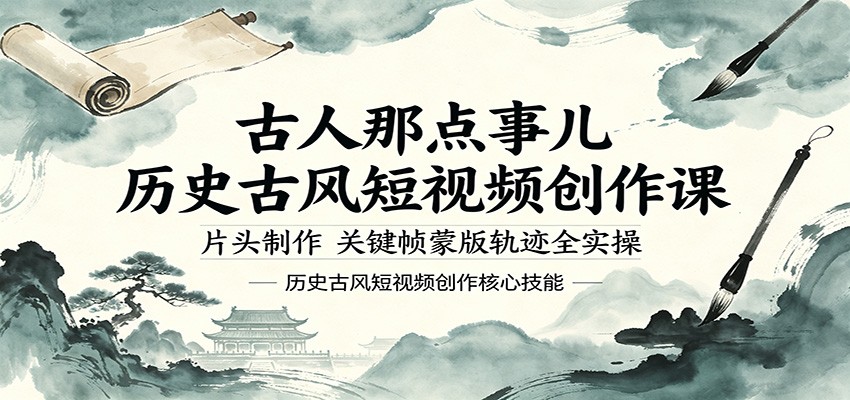 古人那点事儿历史古风短视频创作课，片头制作，关键帧蒙版轨迹全实操 - 淘金派资源网