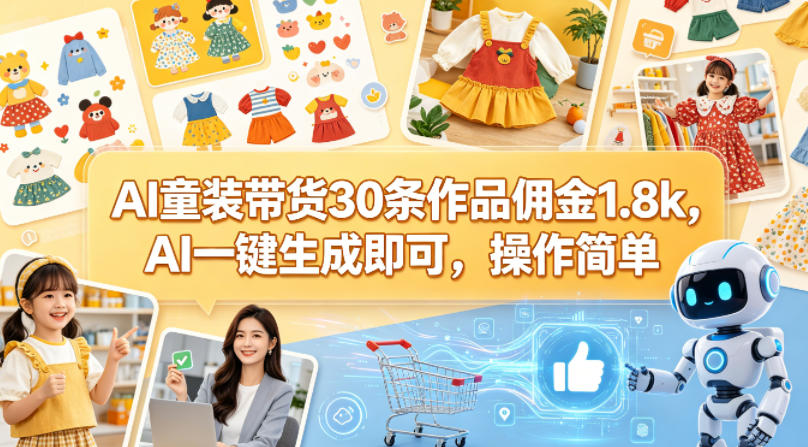 AI童装带货30条作品佣金1.8k，AI一键生成即可，操作简单 - 淘金派资源网