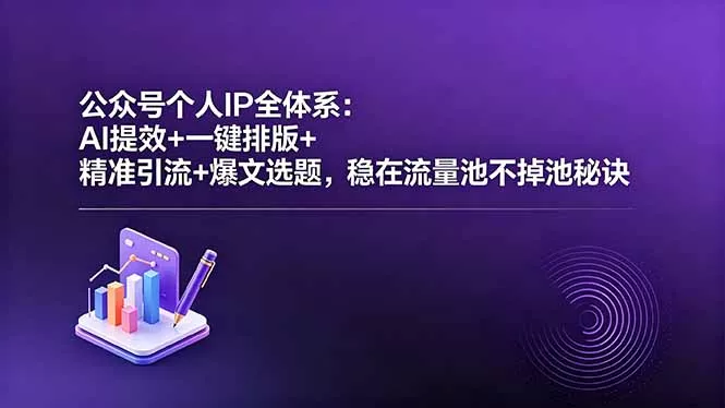 公众号个人IP全体系：AI提效+一键排版+精准引流+爆文选题，稳在流量池不掉池秘诀 - 淘金派资源网